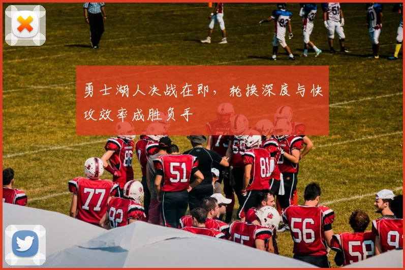 勇士湖人决战在即，轮换深度与快攻效率成胜负手